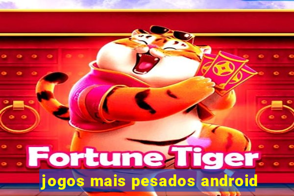 jogos mais pesados android